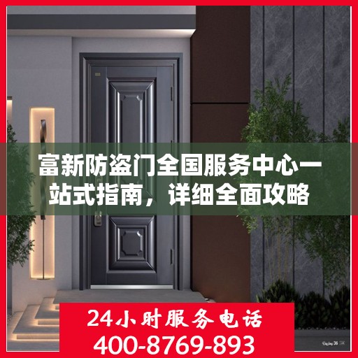 富新防盗门全国服务中心一站式指南，详细全面攻略