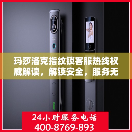 玛莎洛克指纹锁客服热线权威解读，解锁安全，服务无忧