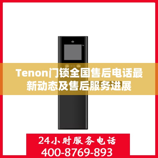 Tenon门锁全国售后电话最新动态及售后服务进展