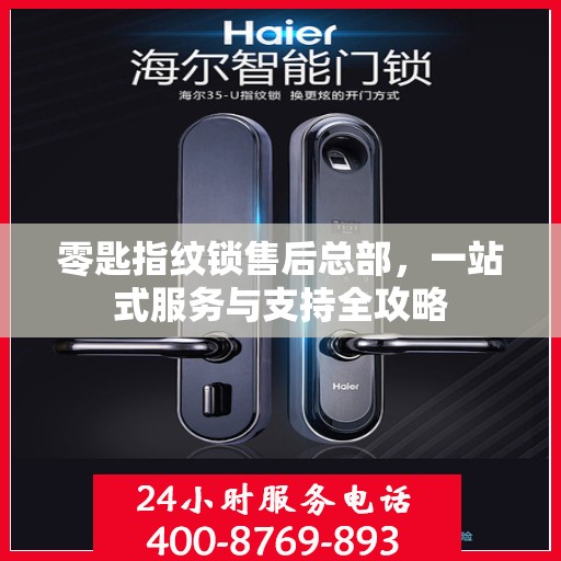 零匙指纹锁售后总部，一站式服务与支持全攻略