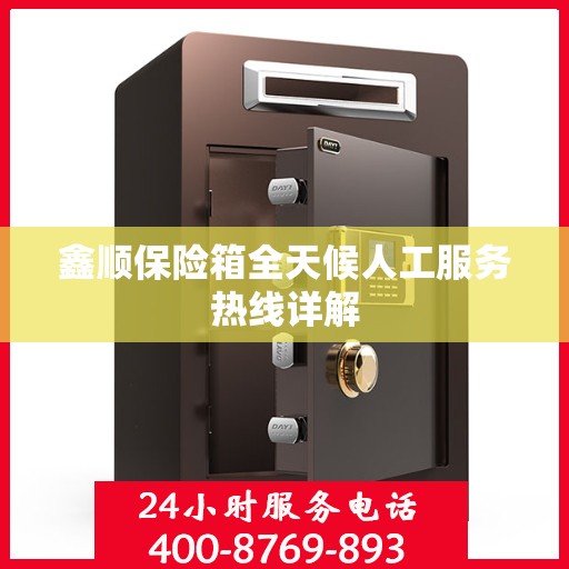 鑫顺保险箱全天候人工服务热线详解