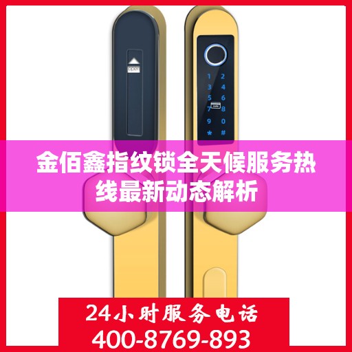 金佰鑫指纹锁全天候服务热线最新动态解析
