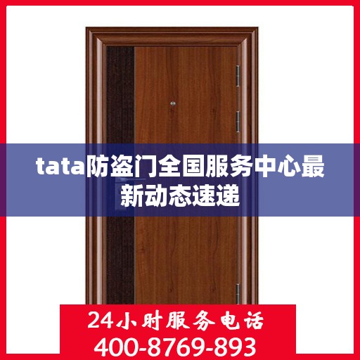 tata防盗门全国服务中心最新动态速递