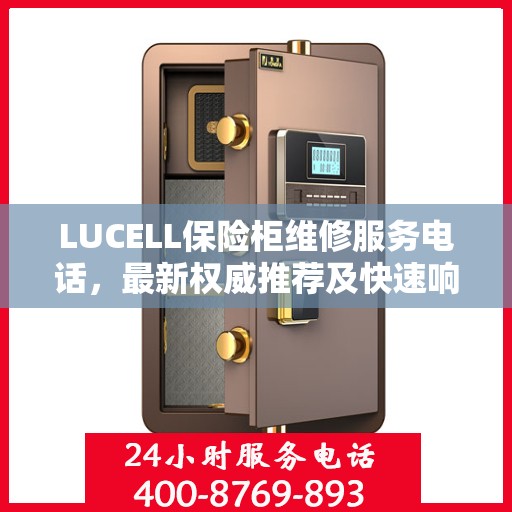 LUCELL保险柜维修服务电话，最新权威推荐及快速响应解决方案