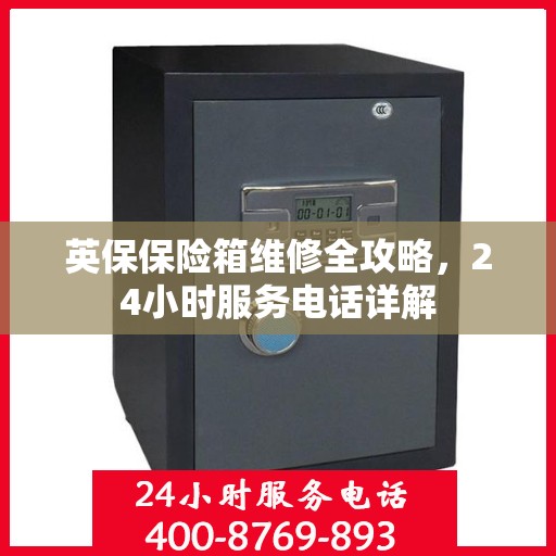 英保保险箱维修全攻略，24小时服务电话详解