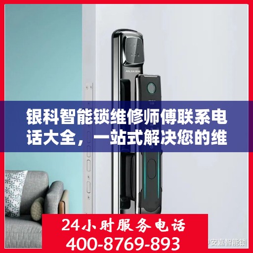 银科智能锁维修师傅联系电话大全，一站式解决您的维修需求