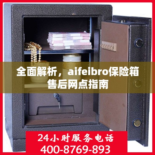 全面解析，aifeibro保险箱售后网点指南