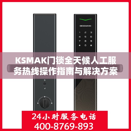 KSMAK门锁全天候人工服务热线操作指南与解决方案