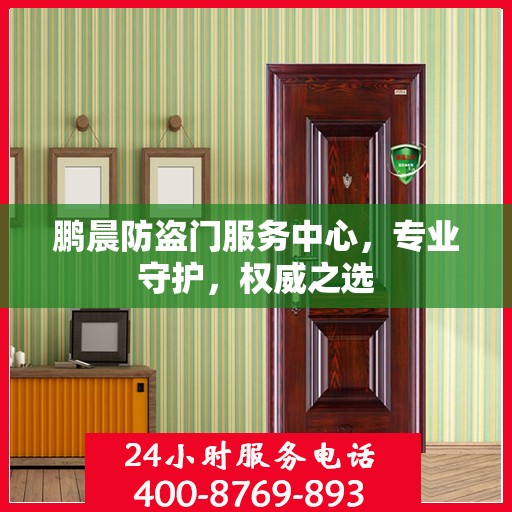鹏晨防盗门服务中心，专业守护，权威之选