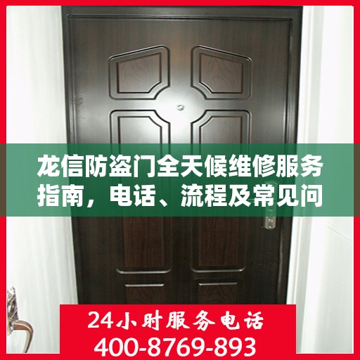 龙信防盗门全天候维修服务指南，电话、流程及常见问题全解析
