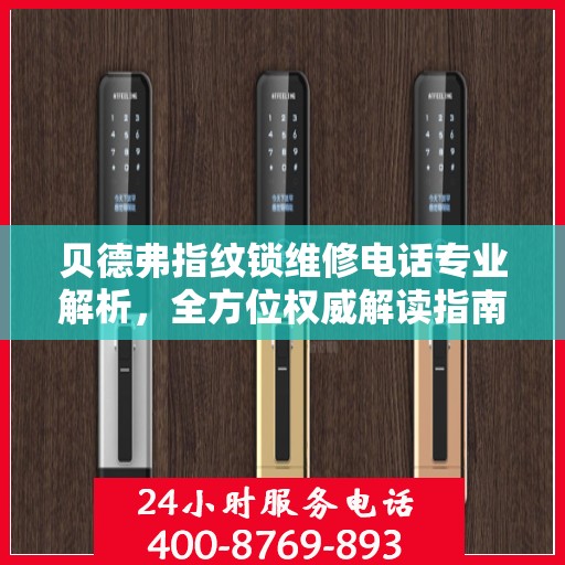 贝德弗指纹锁维修电话专业解析，全方位权威解读指南