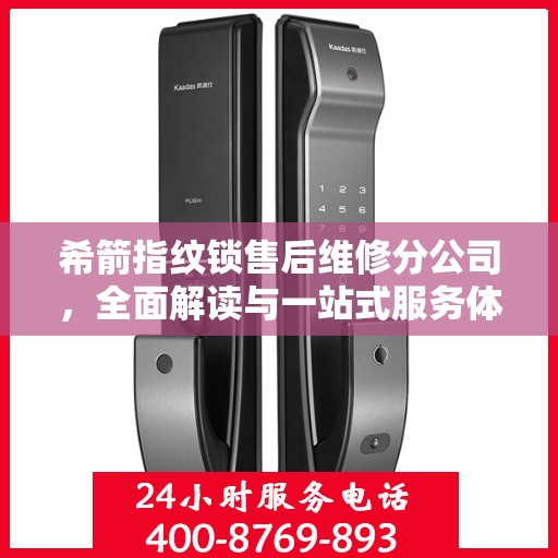 希箭指纹锁售后维修分公司，全面解读与一站式服务体验