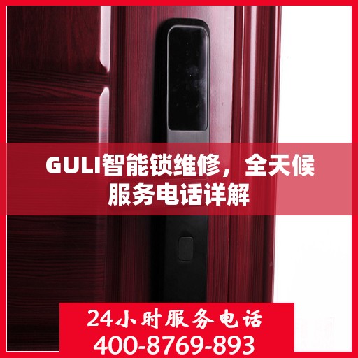 GULI智能锁维修，全天候服务电话详解