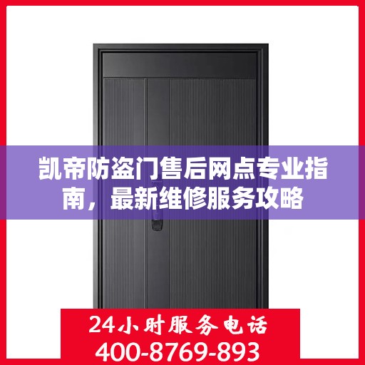 凯帝防盗门售后网点专业指南，最新维修服务攻略