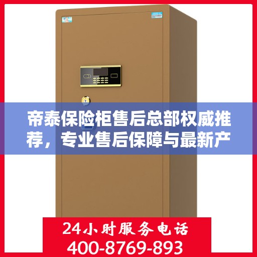 帝泰保险柜售后总部权威推荐，专业售后保障与最新产品指南