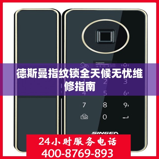 德斯曼指纹锁全天候无忧维修指南