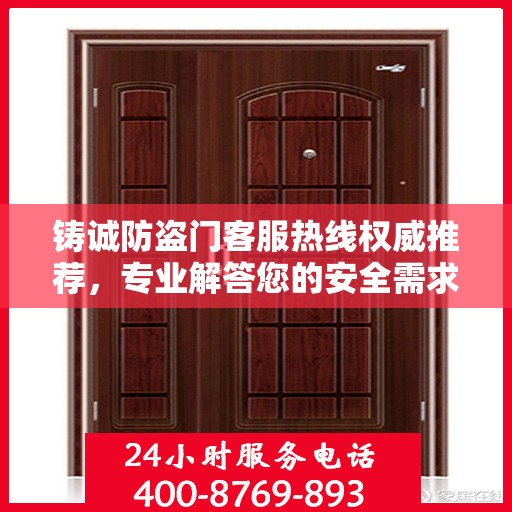 铸诚防盗门客服热线权威推荐，专业解答您的安全需求