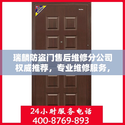 瑞麟防盗门售后维修分公司权威推荐，专业维修服务，保障您的居家安全