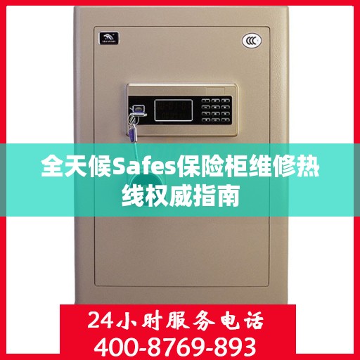 全天候Safes保险柜维修热线权威指南