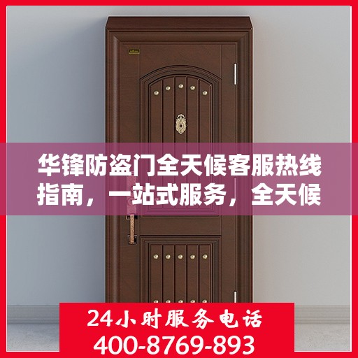 华锋防盗门全天候客服热线指南，一站式服务，全天候守护您的安全门户
