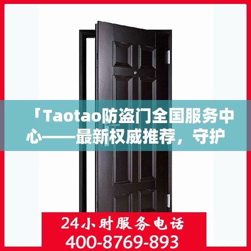 「Taotao防盗门全国服务中心——最新权威推荐，守护您的安全之门」