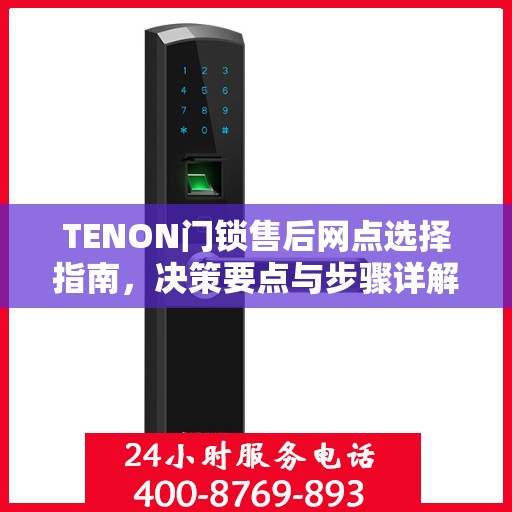 TENON门锁售后网点选择指南，决策要点与步骤详解