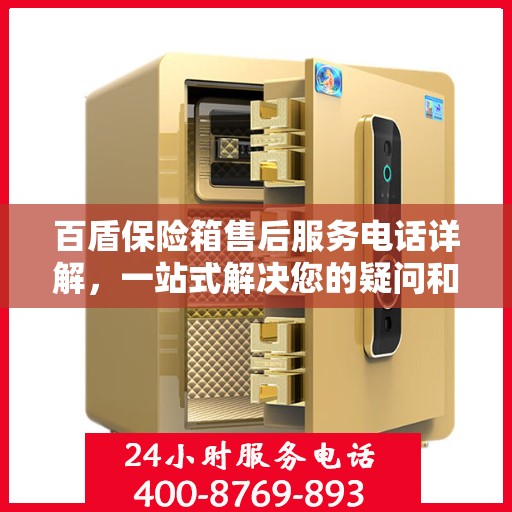 百盾保险箱售后服务电话详解，一站式解决您的疑问和困扰