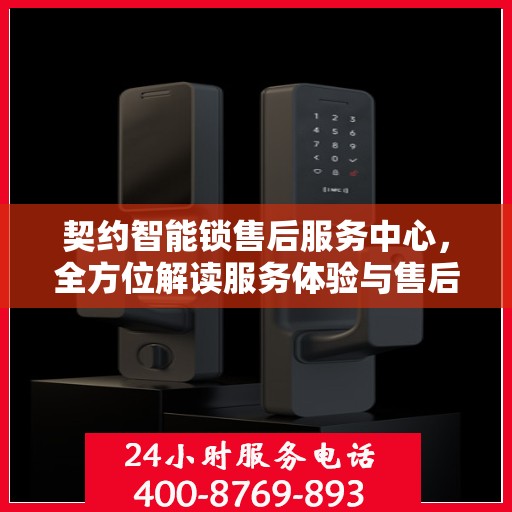 契约智能锁售后服务中心，全方位解读服务体验与售后保障