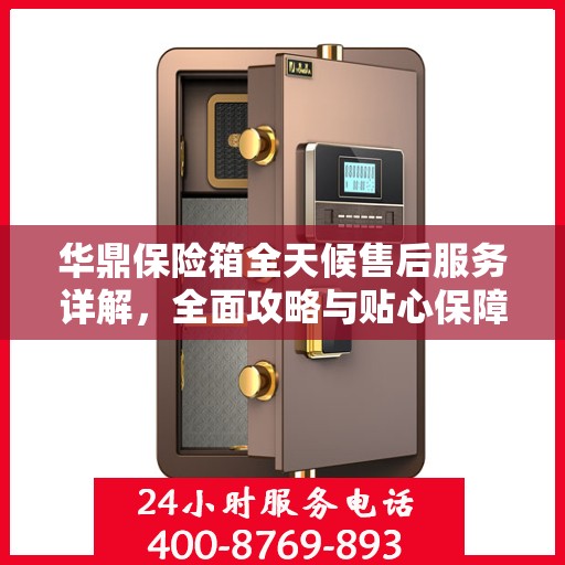 华鼎保险箱全天候售后服务详解，全面攻略与贴心保障