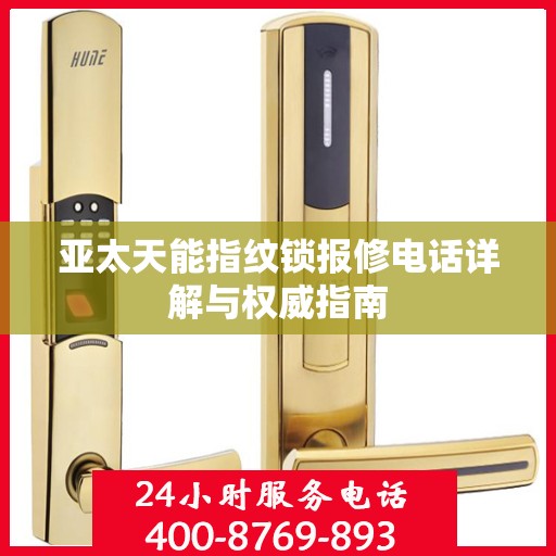 亚太天能指纹锁报修电话详解与权威指南