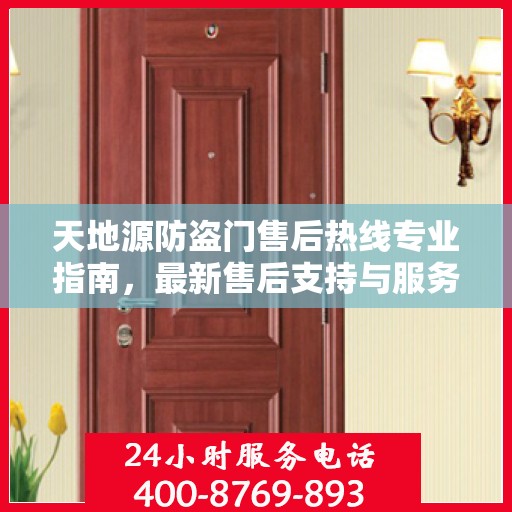天地源防盗门售后热线专业指南，最新售后支持与服务攻略