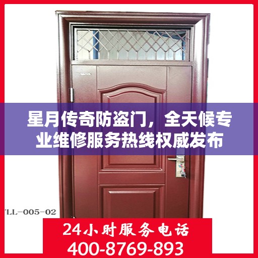 星月传奇防盗门，全天候专业维修服务热线权威发布