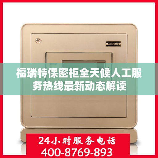福瑞特保密柜全天候人工服务热线最新动态解读
