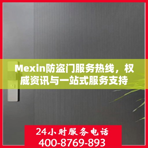 Mexin防盗门服务热线，权威资讯与一站式服务支持
