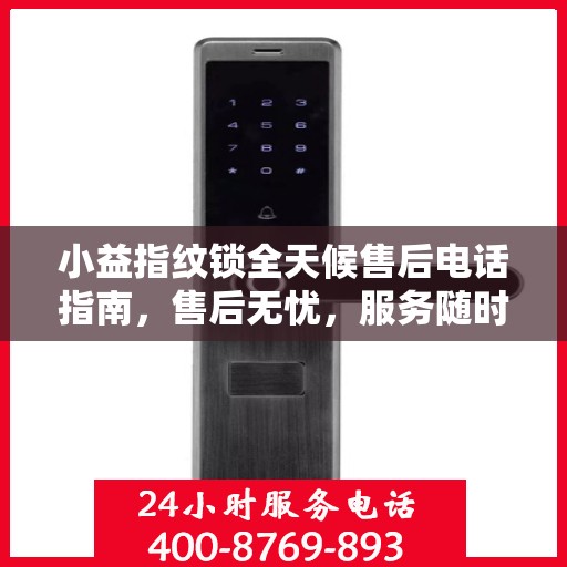 小益指纹锁全天候售后电话指南，售后无忧，服务随时在线