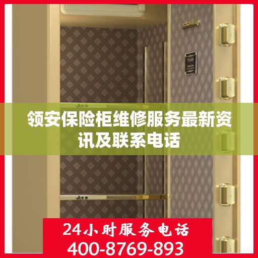 领安保险柜维修服务最新资讯及联系电话
