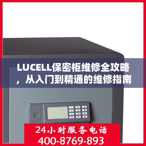 LUCELL保密柜维修全攻略，从入门到精通的维修指南