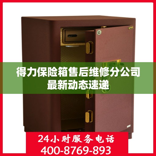 得力保险箱售后维修分公司最新动态速递