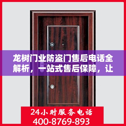 龙树门业防盗门售后电话全解析，一站式售后保障，让您无忧选择