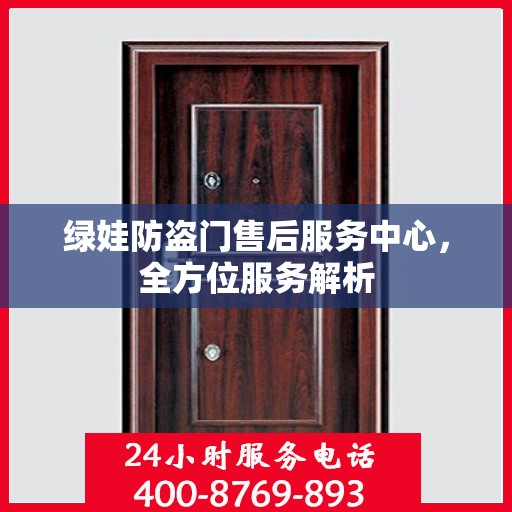 绿娃防盗门售后服务中心，全方位服务解析