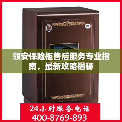 领安保险柜售后服务专业指南，最新攻略揭秘