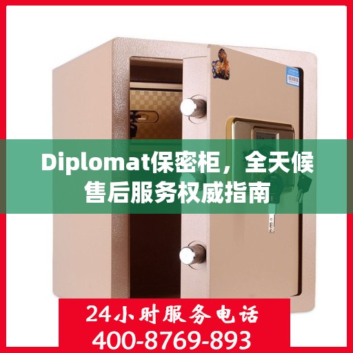 Diplomat保密柜，全天候售后服务权威指南
