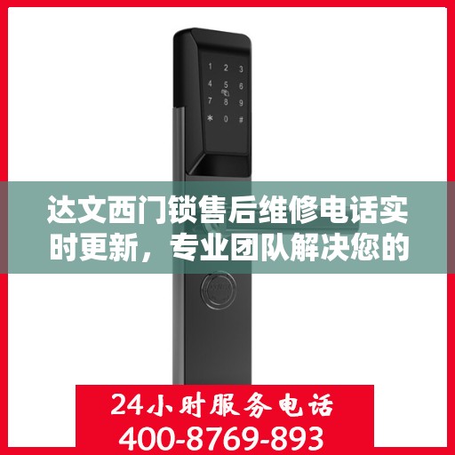 达文西门锁售后维修电话实时更新，专业团队解决您的锁事困扰