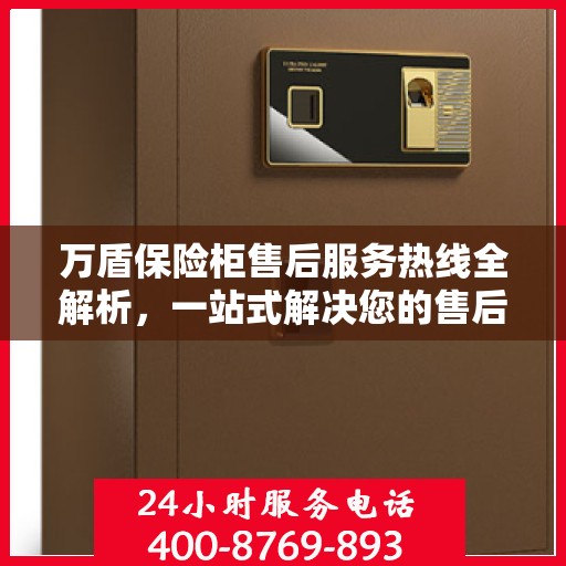 万盾保险柜售后服务热线全解析，一站式解决您的售后需求