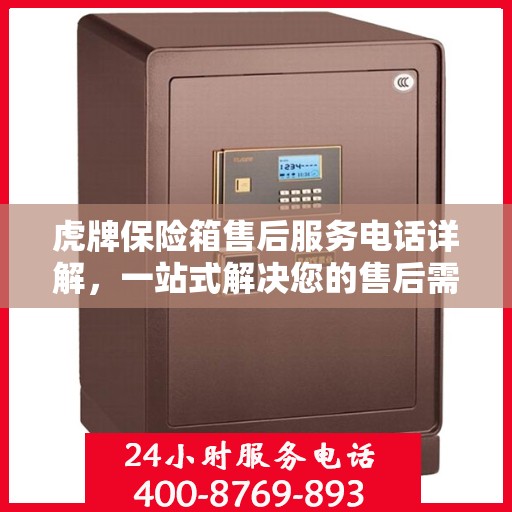 虎牌保险箱售后服务电话详解，一站式解决您的售后需求