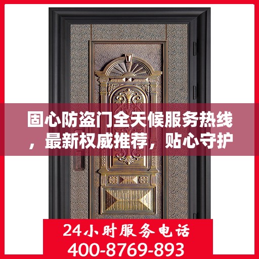 固心防盗门全天候服务热线，最新权威推荐，贴心守护您的安全门户