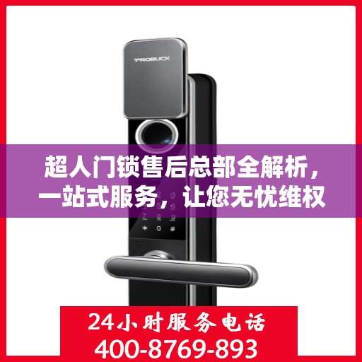 超人门锁售后总部全解析，一站式服务，让您无忧维权！