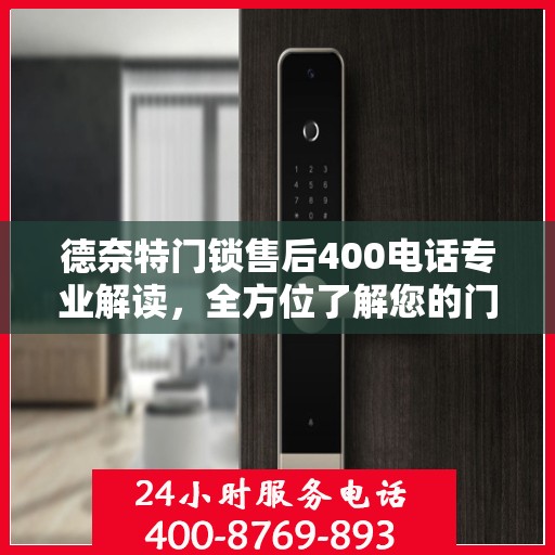 德奈特门锁售后400电话专业解读，全方位了解您的门锁问题