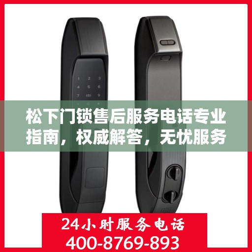 松下门锁售后服务电话专业指南，权威解答，无忧服务体验