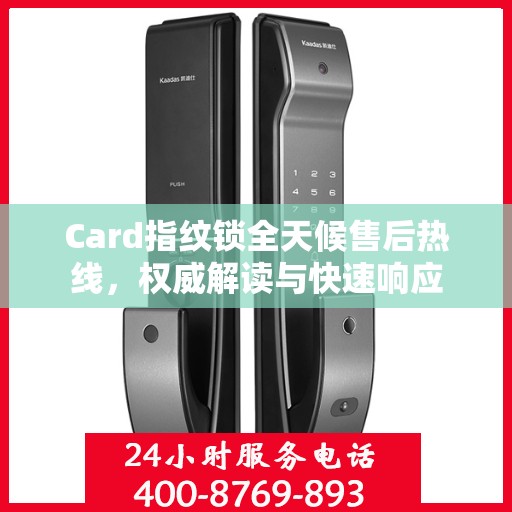 Card指纹锁全天候售后热线，权威解读与快速响应